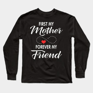 First my mother forever my friend Long Sleeve T-Shirt